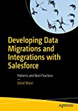 Developing Data Migrations and Integrations with Salesforce: Patterns and Best Practices