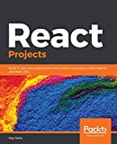 React Projects: Build 12 real-world applications from scratch using React, React Native, and React 360