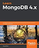 Learn MongoDB 4.x: A guide to understanding MongoDB development and administration for NoSQL developers
