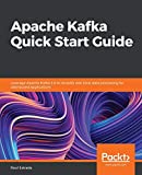 Apache Kafka Quick Start Guide: Leverage Apache Kafka 2.0 to simplify real-time data processing for distributed applications