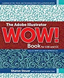 The Adobe Illustrator Wow! Book for CS6 and CC: Hundreds of Tips, Tricks, and Techniques from Top Illustrator Artists